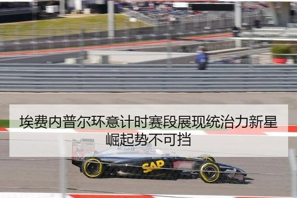 埃费内普尔环意计时赛段展现统治力新星崛起势不可挡