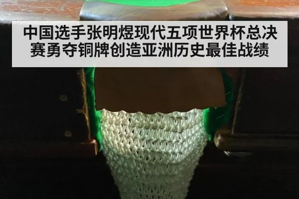 中国选手张明煜现代五项世界杯总决赛勇夺铜牌创造亚洲历史最佳战绩